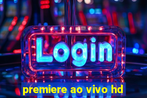 premiere ao vivo hd